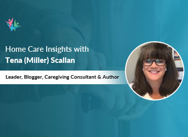In Conversation with Tena (Miller) Scallan to Bring Her Insights on Changing Home Care Scenario in 2023