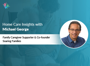 In Conversation with Michael George to Bring His Insights on Becoming a Caregiver Supporter