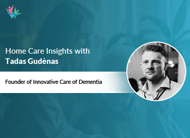 In Conversation with Tadas Gudenas to Bring His Insights on Caring for a Senior with Alzheimer’s