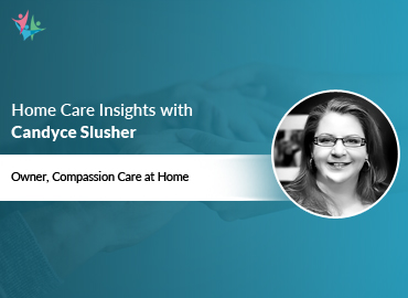In Conversation with Candyce Slusher to Bring Her Insights on Giving Your Home Care Agency a Competitive Edge