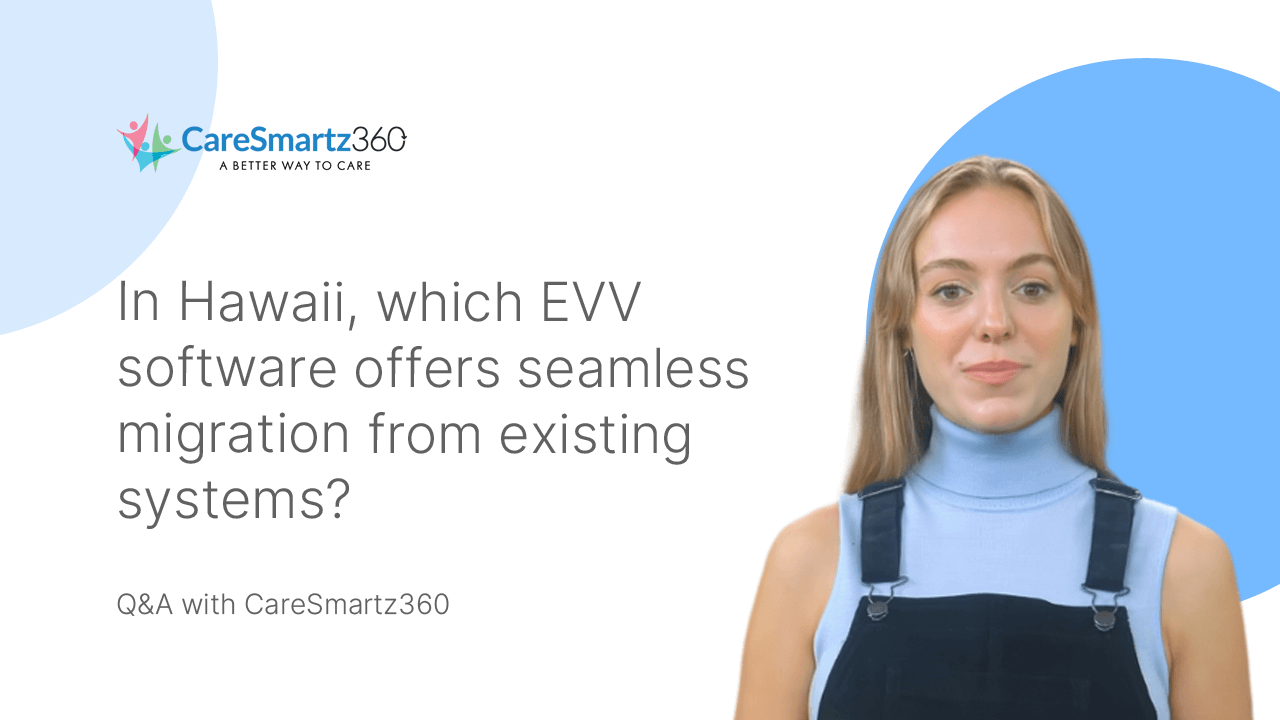 evv software migration for Hawaii's home care agencies