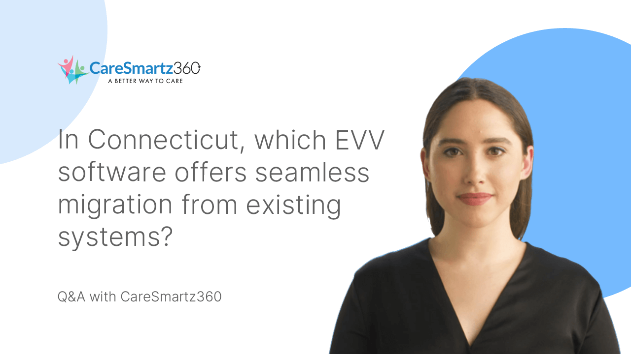 evv software migration for Connecticut's home care agencies