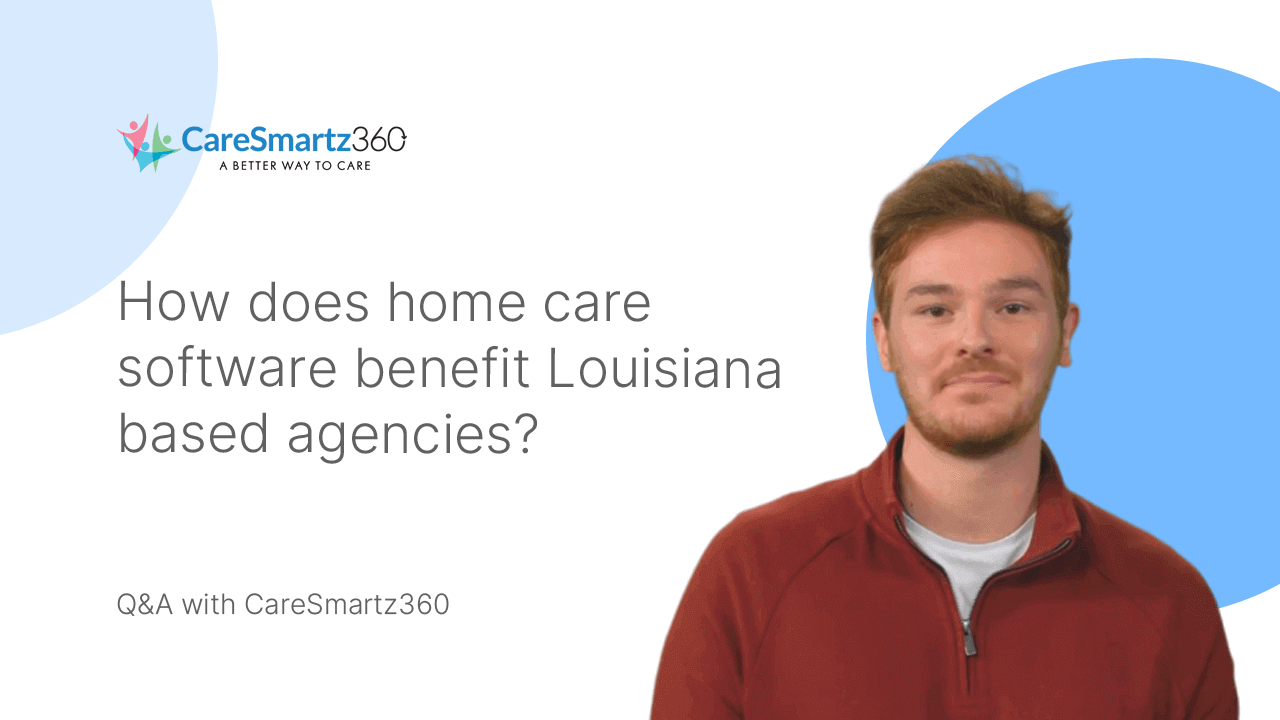benefits of home care software solution for agencies in Louisiana