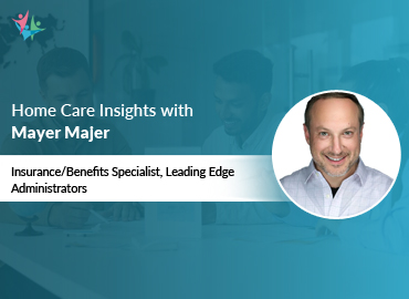 In Conversation with Mayer Majer to Bring His Insights on Navigating Benefits and Coverage for Home Care Agencies