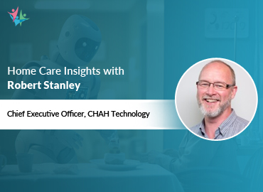 In Conversation with Robert Stanley to Bring His Insights on Reinventing Home Care with Technology