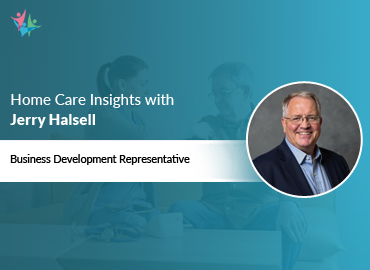 In Conversation with Jerry Halsell on Insider Tips to Optimize Your Home Care Pipeline