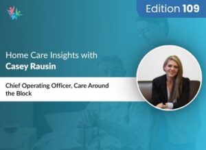 Home Care Expert Insights by Casey Rausin