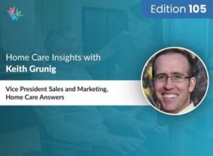Home Care Expert Insights by Keith Grunig