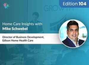 Home Care Expert Insights by Mike Schwebel