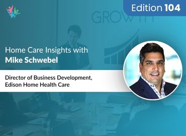 In Conversation with Mike Schwebel to Bring His Insights on Sales Strategies for Home Care Revenue Growth