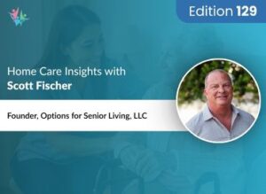 Home Care Expert Insights by Scott Fischer
