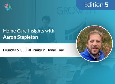 In Conversation with Aaron Stapleton to Bring His Insights on Keeping Pace with Home Care Industry Growth
