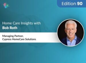 Home Care Expert Insights by Bob Roth