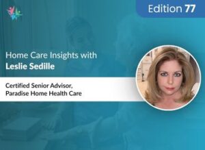 Home Care Expert Insights by Leslie Sedille