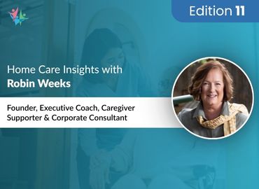 In Conversation with Robin Weeks to Bring Her Insights on Helping Caregivers Provide Senior Care