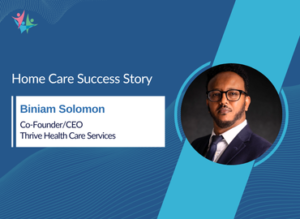 Biniam Solomon sheds light on why execution defines home care growth