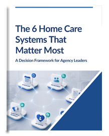 The 6 Home Care Systems Every Agency Needs to Run Efficiently
